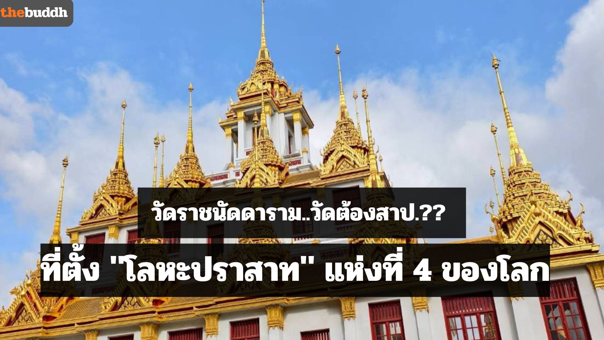 วัดราชนัดดาราม วัดต้องสาป สร้างสมัยรัชกาลที่ 3 ก่อสร้างค้างคานานนับร้อยปี  ที่ตั้ง “โลหะปราสาท” แห่งที่ 4 ของโลก